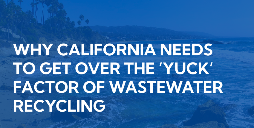 Why California needs to get over the ‘yuck’ factor of wastewater recycling
